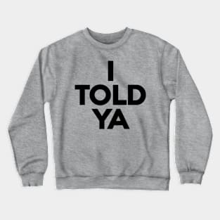 I Told Ya Crewneck Sweatshirt